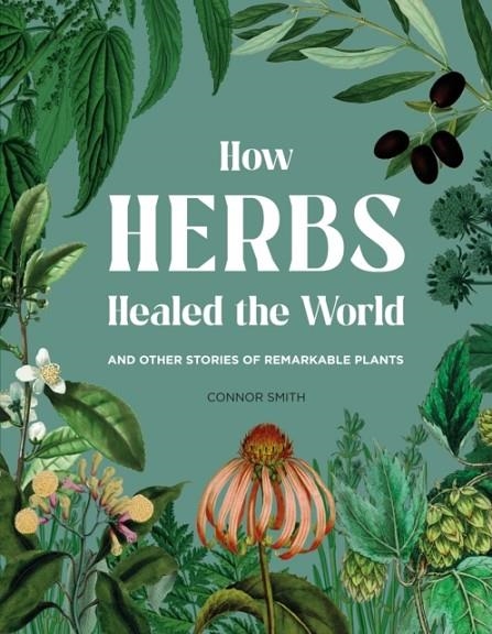 HOW HERBS HEALED THE WORLD  | 9781529430530 | CONNOR SMITH