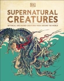 SUPERNATURAL CREATURES : MYTHICAL AND SACRED CREATURES FROM AROUND THE WORLD | 9780241656938 | DK