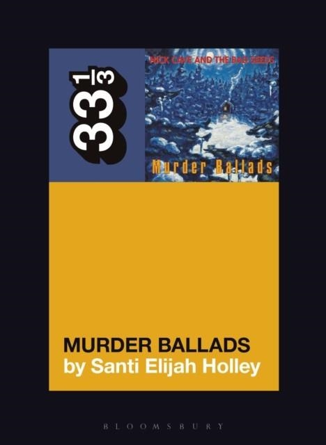 NICK CAVE AND THE BAD SEEDS' MURDER BALLADS | 9781501355141 | SANTI ELIJAH HOLLEY