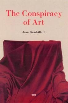 THE CONSPIRACY OF ART: MANIFESTOS, INTERVIEWS, ESSAYS | 9781584350286 | JEAN BAUDRILLARD