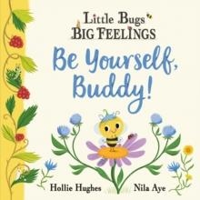 LITTLE BUGS BIG FEELINGS: BE YOURSELF BUDDY | 9781408367209 | HOLLIE HUGHES