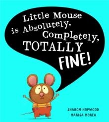 LITTLE MOUSE IS ABSOLUTELY, COMPLETELY, TOTALLY FINE! | 9780008538606 | SHARON HOPWOOD