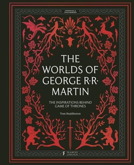 THE WORLDS OF GEORGE RR MARTIN | 9780711288522 | TOM HUDDLESTON 