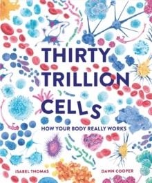 THIRTY TRILLION CELLS : HOW YOUR BODY REALLY WORKS | 9781803380995 | ISABEL THOMAS