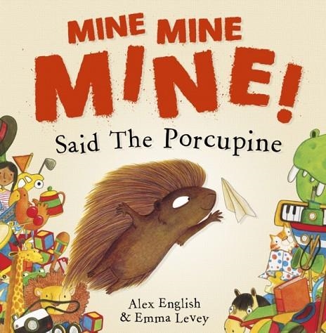 MINE MINE MINE! SAID THE PORCUPINE | 9781848864566 | ALEX ENGLISH