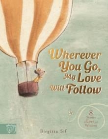 WHEREVER YOU GO, MY LOVE WILL FOLLOW : 8 STORIES OF LOVE AND WISDOM | 9781915569479 | BIRGITTA SIF