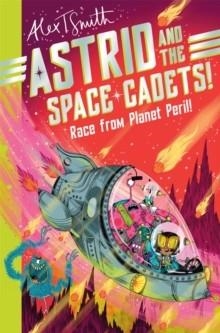 ASTRID AND THE SPACE CADETS 02: RACE FROM PLANET PERIL! | 9781035019779 | ALEX T SMITH