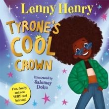 TYRONE'S COOL CROWN : FUN, FAMILY AND ONE VERY COOL HAIRCUT! | 9781529071689 | LENNY HENRY