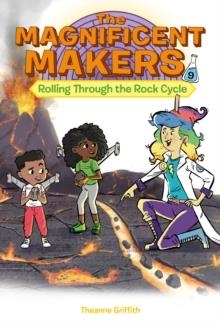 THE MAGNIFICENT MAKERS 09: ROLLING THROUGH THE ROCK CYCLE | 9780593703434 | THEANNE GRIFFITH