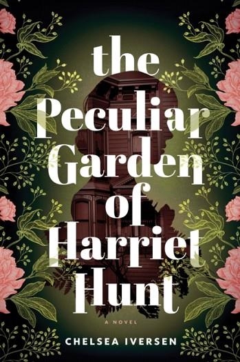 THE PECULIAR GARDEN OF HARRIET HUNT | 9781464233289 | CHELSEA IVERSEN