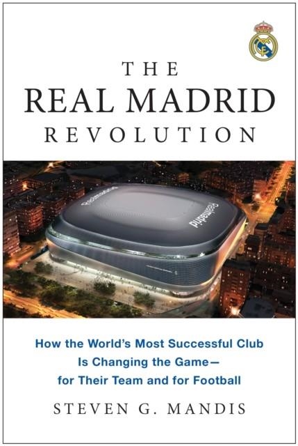 THE REAL MADRID REVOLUTION | 9781637745311 | STEVEN G MANDIS