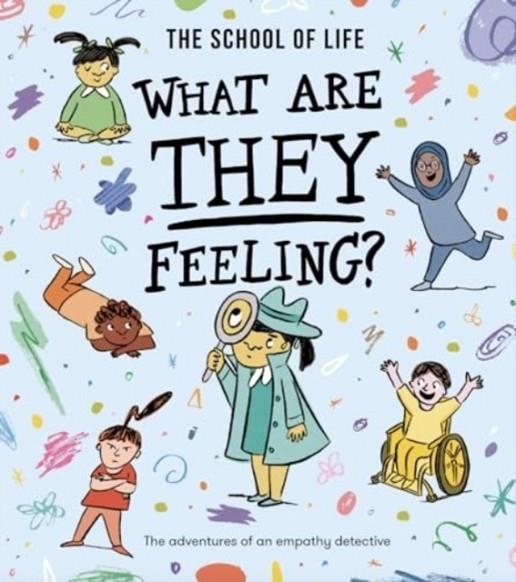 WHAT ARE THEY FEELING?: THE ADVENTURES OF AN EMPATHY DETECTIVE | 9781916753167 | THE SCHOOL OF LIFE