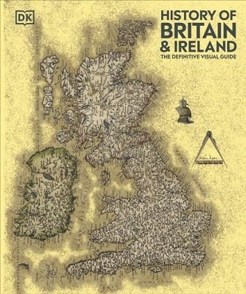 HISTORY OF BRITAIN AND IRELAND : THE DEFINITIVE VISUAL GUIDE | 9780241666661 | DK