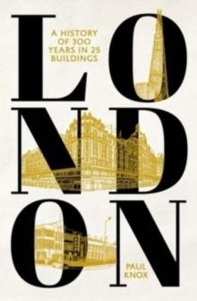 LONDON : A HISTORY OF 300 YEARS IN 25 BUILDINGS | 9780300269208 | PAUL KNOX