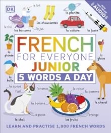 FRENCH FOR EVERYONE JUNIOR 5 WORDS A DAY : LEARN AND PRACTISE 1,000 FRENCH WORDS | 9780241491393 | DK