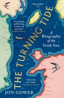 THE TURNING TIDE : A BIOGRAPHY OF THE IRISH SEA | 9780008532666 | JON GOWER