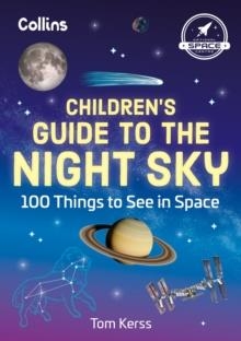 CHILDREN’S GUIDE TO THE NIGHT SKY : 100 THINGS TO SEE IN SPACE | 9780008700331 | TOM KERSS, COLLINS KIDS 