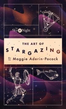 THE SKY AT NIGHT: THE ART OF STARGAZING : MY ESSENTIAL GUIDE TO NAVIGATING THE NIGHT SKY | 9781785947896 | DR MAGGIE ADERIN-POCOCK