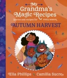 MY GRANDMA'S MAGIC RECIPES: AUTUMN HARVEST | 9781398503120 | ELLA PHILLIPS