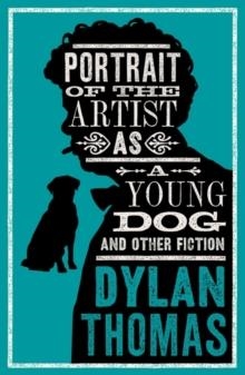 PORTRAIT OF THE ARTIST AS A YOUNG DOG AND OTHER FICTION | 9781847499158 | DYLAN THOMAS