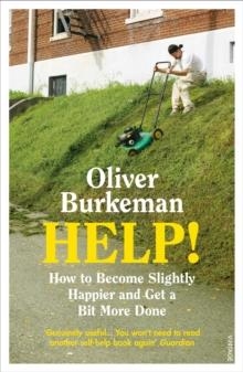 HELP! : HOW TO BECOME SLIGHTLY HAPPIER AND GET A BIT MORE DONE | 9781784709655 | OLIVER BURKEMAN