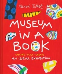 MUSEUM IN A BOOK : AN IDEAL EXHIBITION—EXPLORE, PLAY, CREATE | 9781797226415 | HERVE TULLET