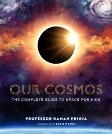 OUR COSMOS : THE COMPLETE GUIDE TO SPACE FOR KIDS | 9781803381312 | PROFESSOR RAMAN PRINJA