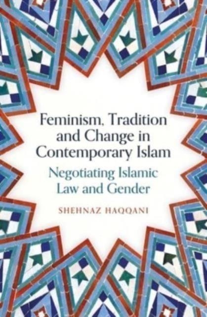 FEMINISM, TRADITION AND CHANGE IN CONTEMPORARY ISLAM | 9780861548408 | SHEHNAZ HAQQANI