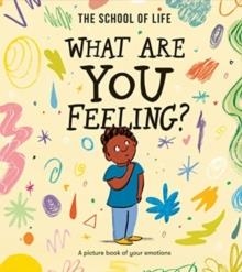 WHAT ARE YOU FEELING? : A PICTURE BOOK OF YOUR EMOTIONS | 9781916753181 | THE SCHOOL OF LIFE