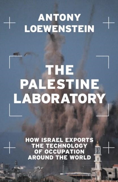 THE PALESTINE LABORATORY | 9781839762093 | ANTONY LOEWENSTEIN