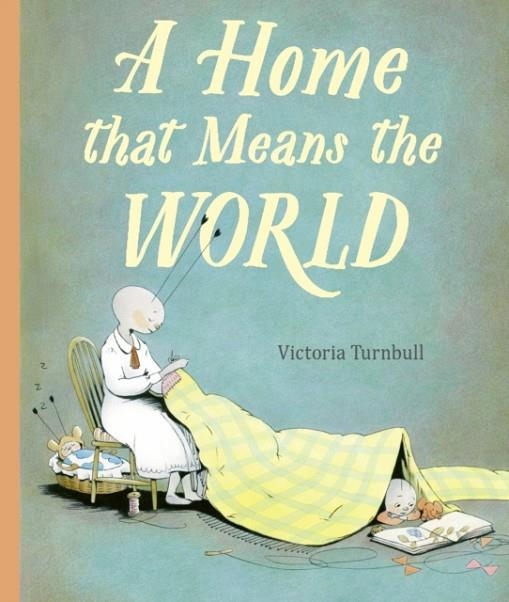 A HOME THAT MEANS THE WORLD | 9781786031785 | VICTORIA TURNBULL