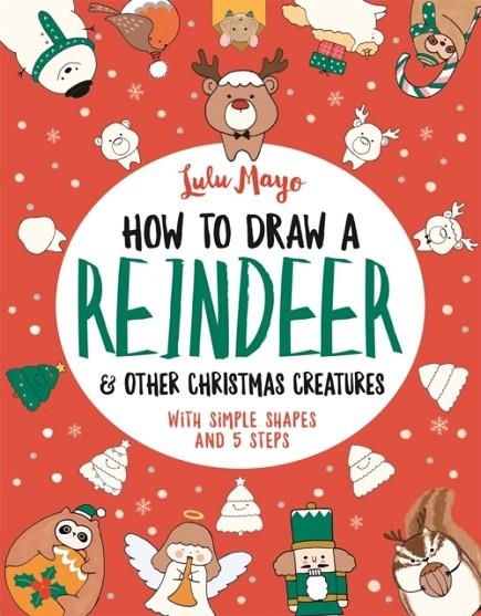 HOW TO DRAW A REINDEER AND OTHER CHRISTMAS CREATURES | 9781789292435 | LULU MAYO