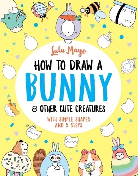 HOW TO DRAW A BUNNY AND OTHER CUTE CREATURES | 9781789292947 | LULU MAYO