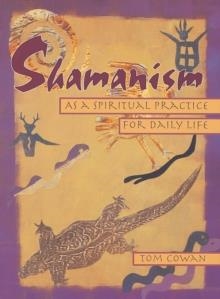 SHAMANISM AS A SPIRITUAL PRACTICE FOR DAILY LIFE | 9780895948380 | TOM COWAN 