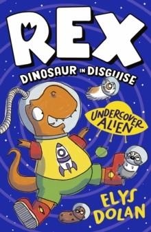 REX DINOSAUR IN DISGUISE: UNDERCOVER ALIEN | 9781406397710 | ELYS DOLAN 