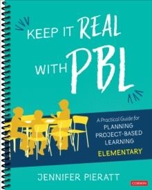 KEEP IT REAL WITH PBL, ELEMENTARY: A PRACTICAL GUIDE FOR PLANNING PROJECT-BASED LEARNING | 9781544369341 | JENNIFER R PIERATT