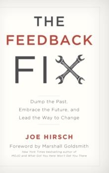 THE FEEDBACK FIX : DUMP THE PAST, EMBRACE THE FUTURE, AND LEAD THE WAY TO CHANGE | 9781475826593 | JOE HIRSCH 