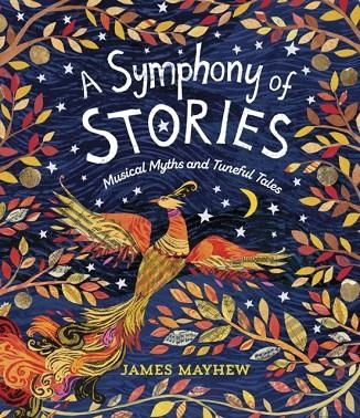 A SYMPHONY OF STORIES : MUSICAL MYTHS AND TUNEFUL TALES | 9781915659347 | JAMES MAYHEW