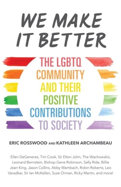 WE MAKE IT BETTER : THE LGBTQ COMMUNITY AND THEIR POSITIVE CONTRIBUTIONS TO SOCIETY | 9781633538207 | ERIC ROSSWOOD, KATHLEEN ARCHAMBEAU