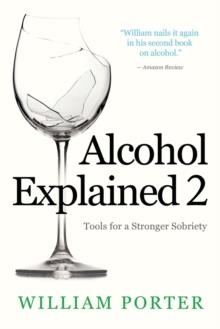 ALCOHOL EXPLAINED 2 : TOOLS FOR A STRONGER SOBRIETY : 2 | 9781672197489 | WILLIAM PORTER 