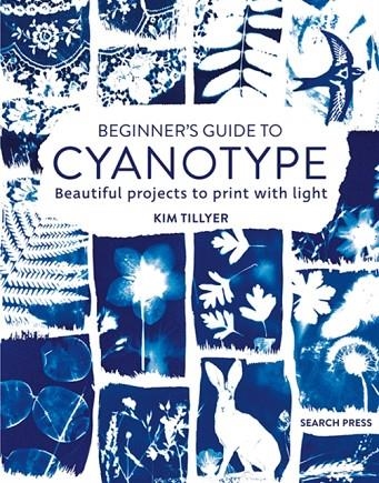 BEGINNER’S GUIDE TO CYANOTYPE | 9781800920958 | KIM TILLYER