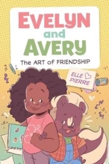 EVELYN AND AVERY: THE ART OF FRIENDSHIP | 9780358681564 | ELLE PIERRE