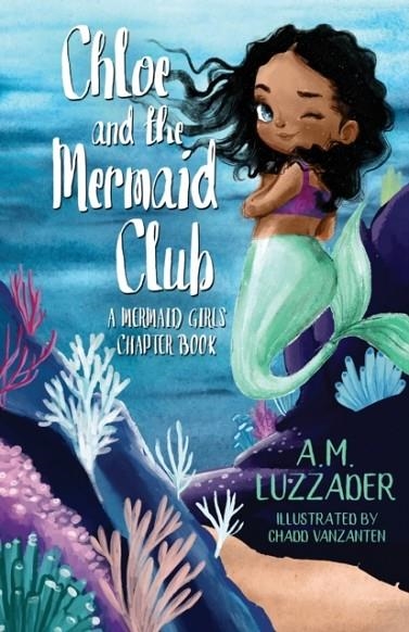 CHLOE AND THE MERMAID CLUB A MERMAID GIRLS CHAPTER BOOK | 9781949078725