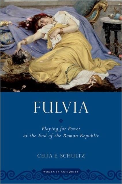 FULVIA : PLAYING FOR POWER AT THE END OF THE ROMAN REPUBLIC | 9780197601839 | CELIA E. SCHULTZ