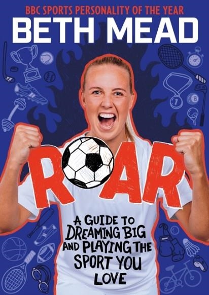 ROAR: A GUIDE TO DREAMING BIG AND PLAYING THE SPORT YOU LOVE  | 9781526365866 | BETH MEAD AND MATT OLDFIELD