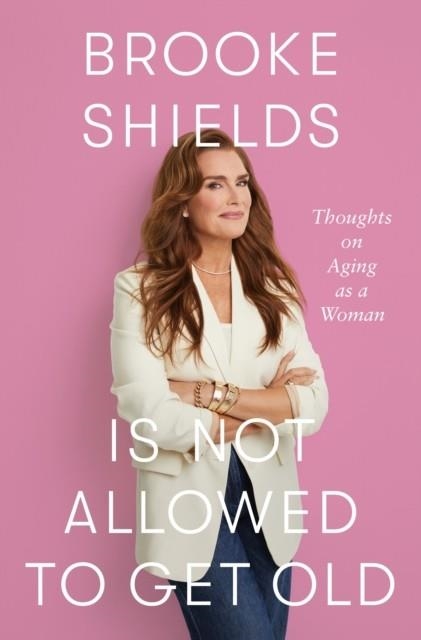 BROOKE SHIELDS IS NOT ALLOWED TO GET OLD | 9780349441931 | BROOKE SHIELDS