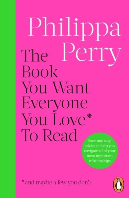 THE BOOK YOU WANT EVERYONE YOU LOVE TO READ | 9781804945308 | PHILIPPA PERRY