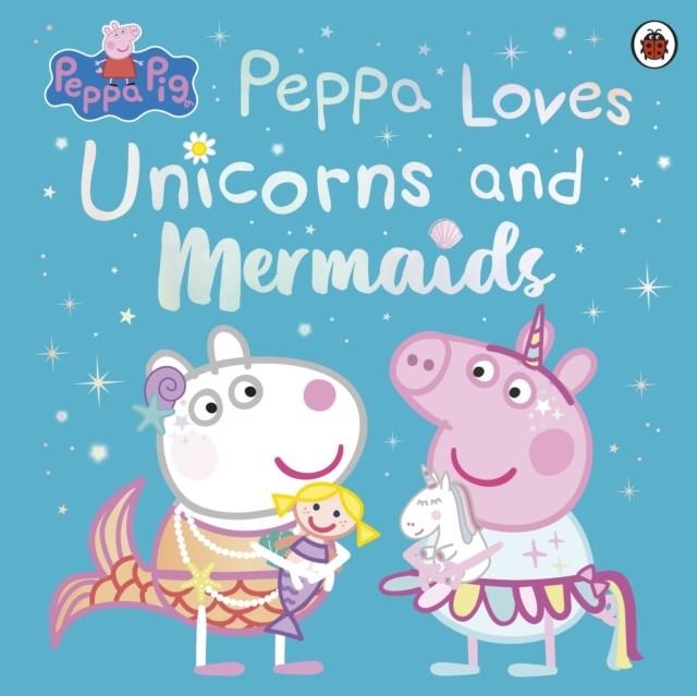 PEPPA PIG: PEPPA LOVES UNICORNS AND MERMAIDS | 9780241671993 | PEPPA PIG