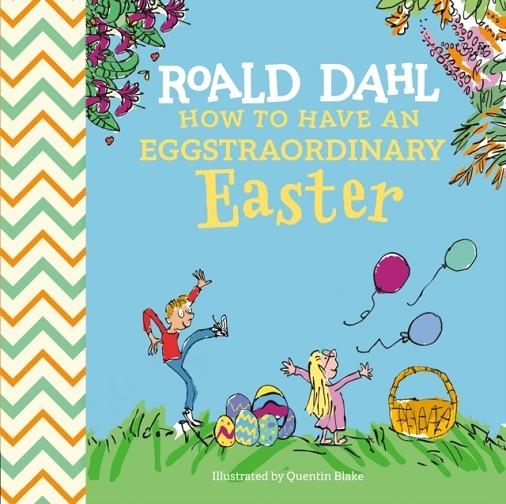 ROALD DAHL: HOW TO HAVE AN EGGSTRAORDINARY EASTER | 9780593889626 | ROALD DAHL