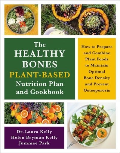 THE HEALTHY BONES PLANT-BASED NUTRITION PLAN AND COOKBOOK | 9781645022268 | LAURA KELLY, HELEN KELLY, JUMEE PARK